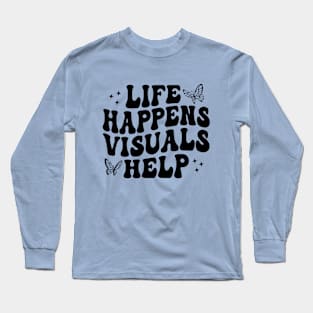 Life Happens Visuals Help Retro Special Education Teacher Long Sleeve T-Shirt